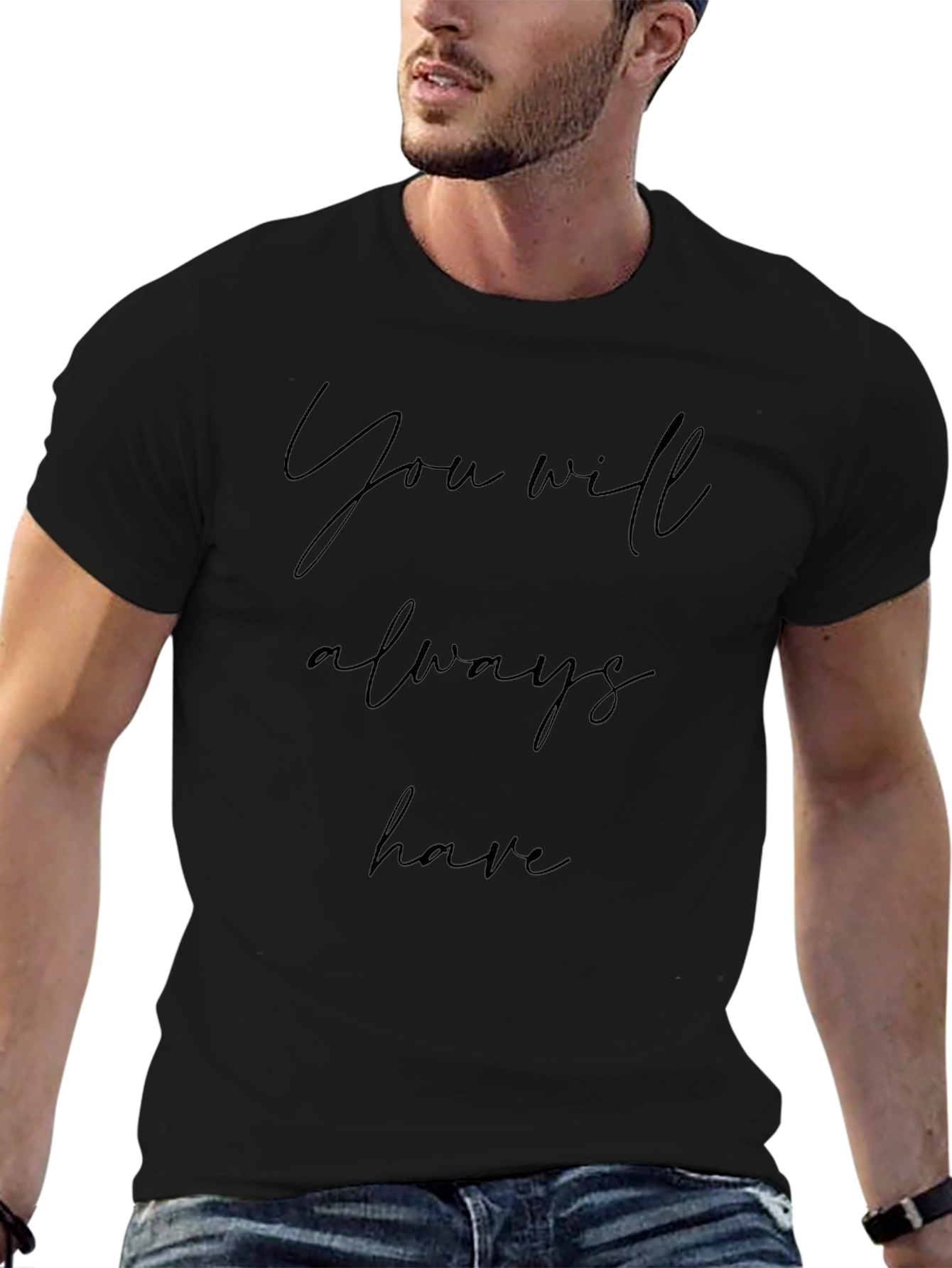 You Will Always Have Black T-Shirt
