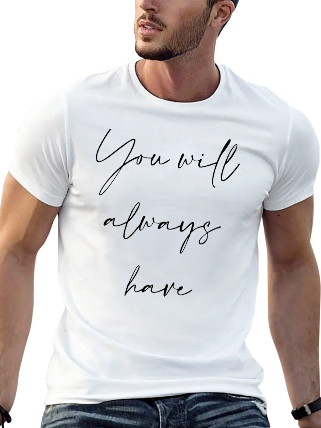 You Will Always Have Black T-Shirt