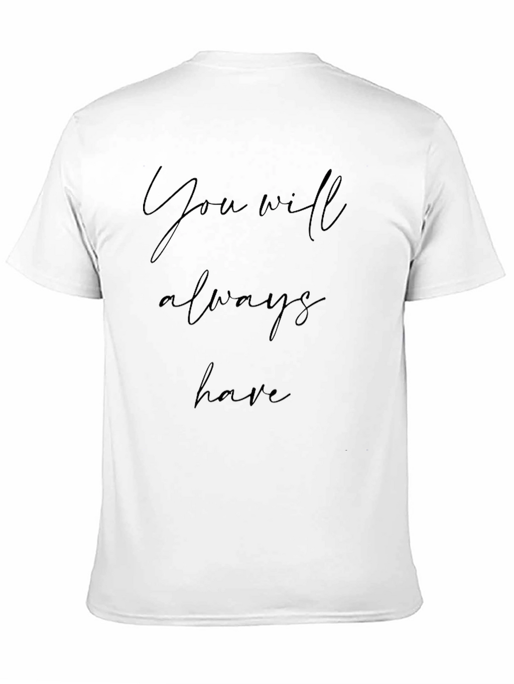 You Will Always Have Black T-Shirt