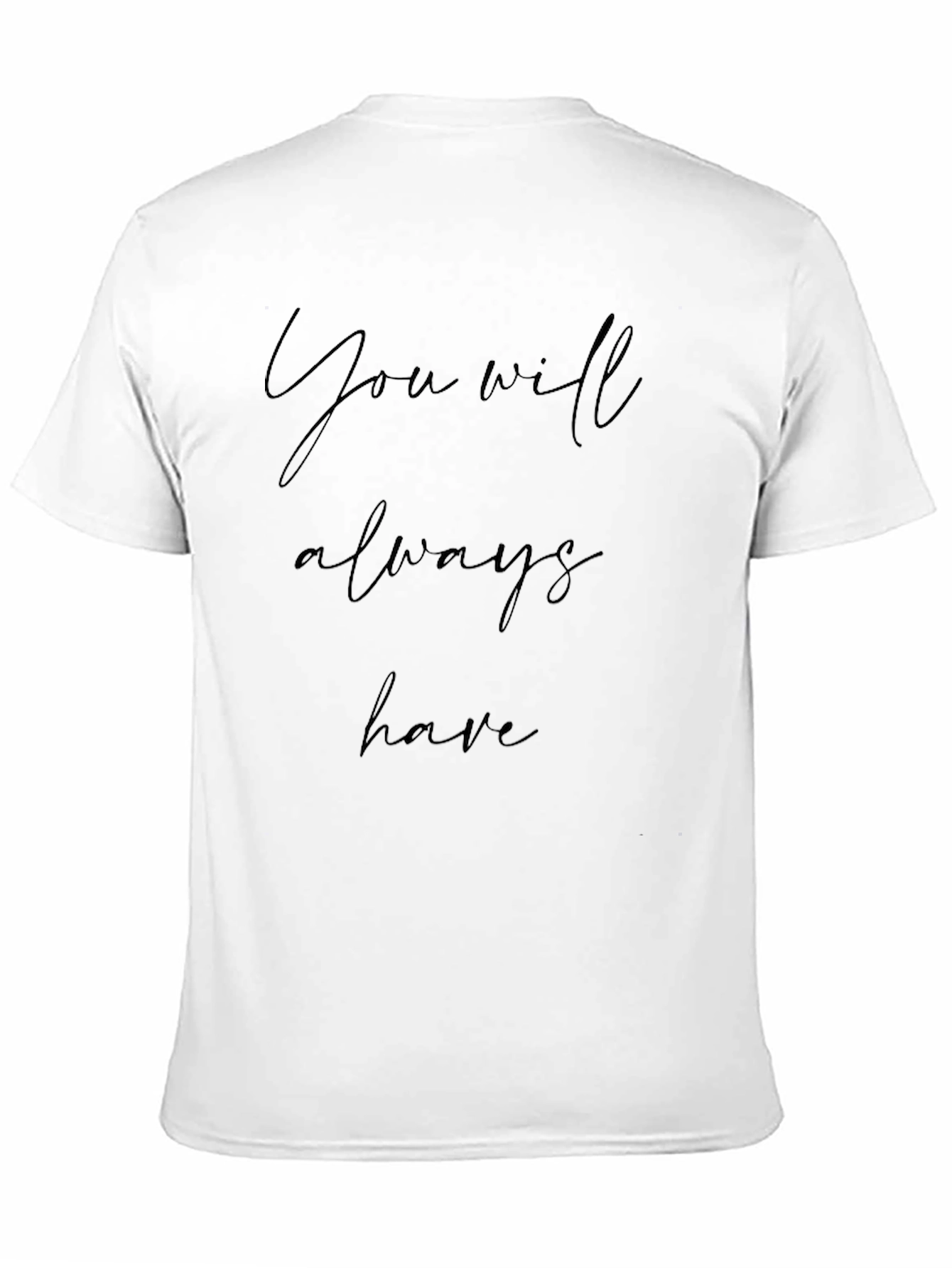 You Will Always Have Black T-Shirt