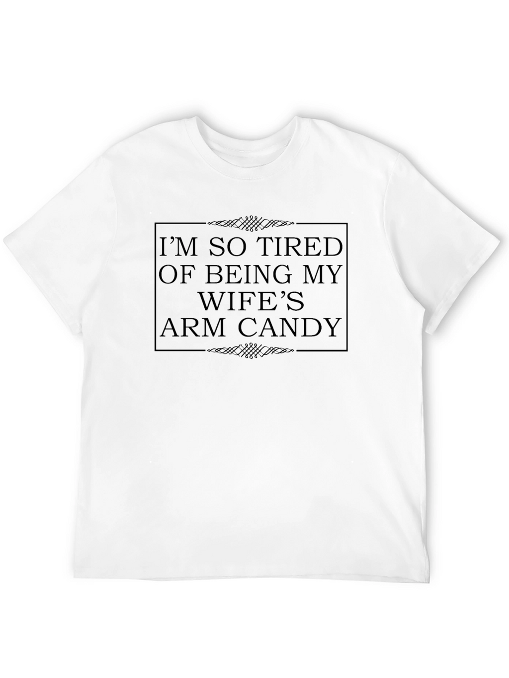 Im So Tired Wifes Arm Candy Novelty T-Shirt