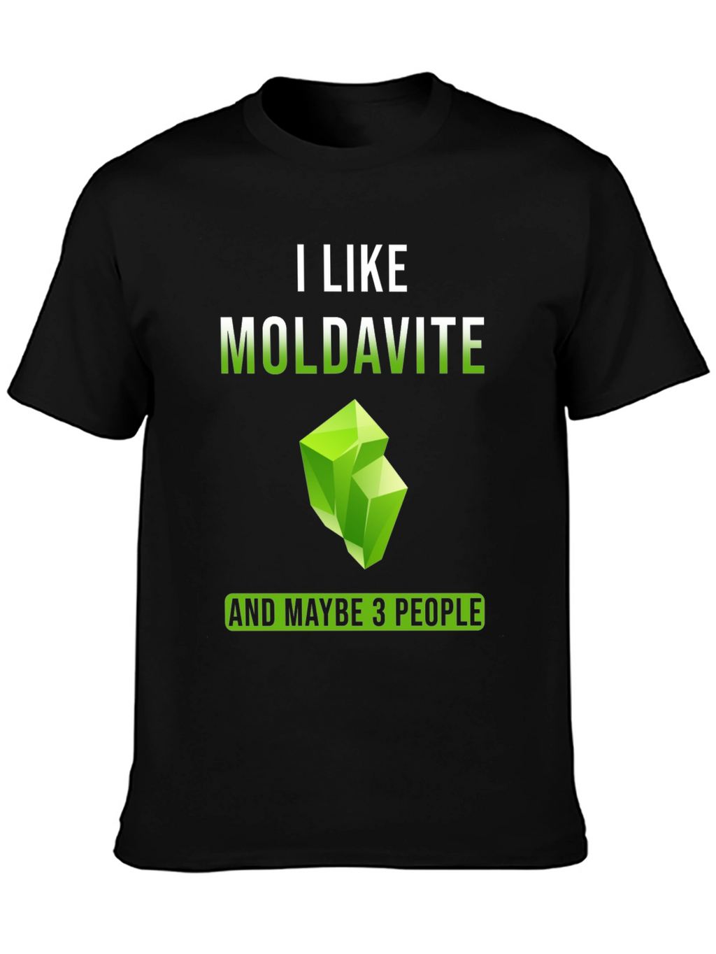 I Like Moldavite and Maybe 3 People T-Shirt