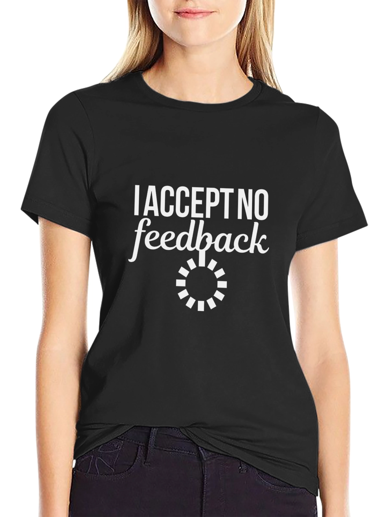 I Accept No Feedback Graphic Tee