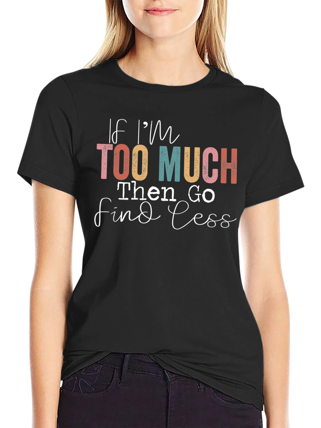 If Im Too Much Find Less Graphic T-Shirt