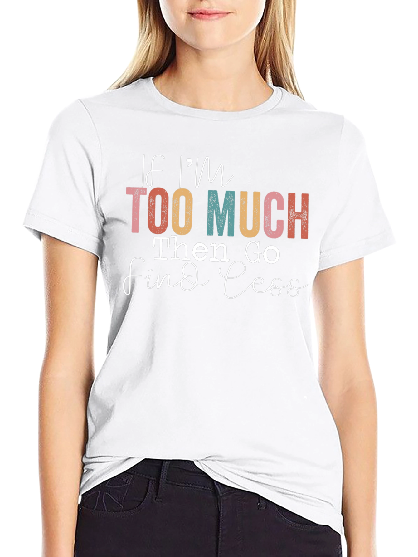 If Im Too Much Find Less Graphic T-Shirt