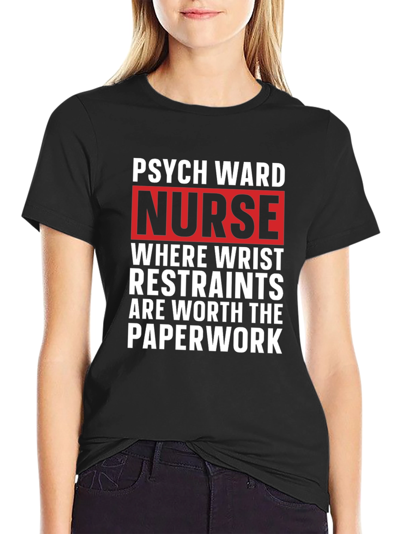 Psych Ward Nurse T-Shirt - Restraints are Worth the Paperwork