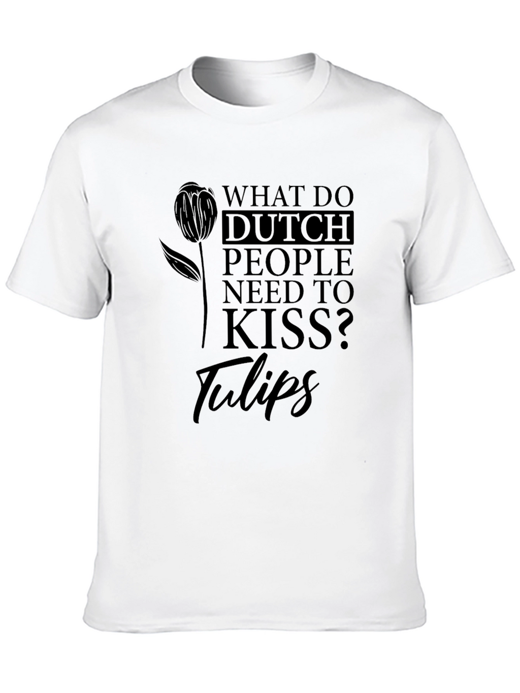 Dutch People Tulips Joke Graphic Tee