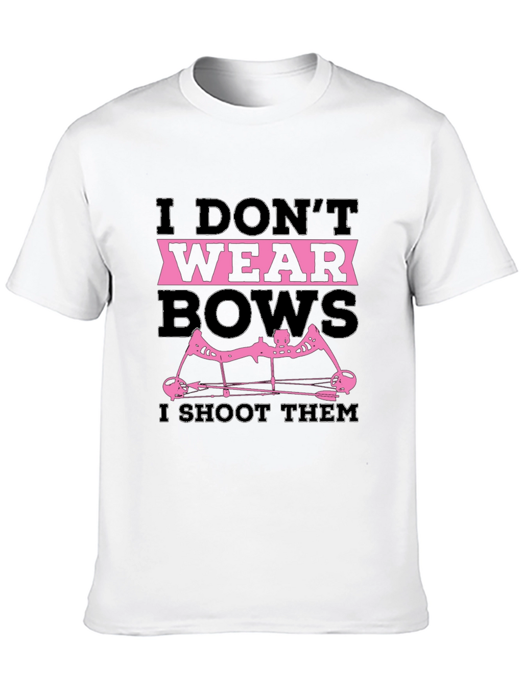 I Dont Wear Bows I Shoot Them T-Shirt