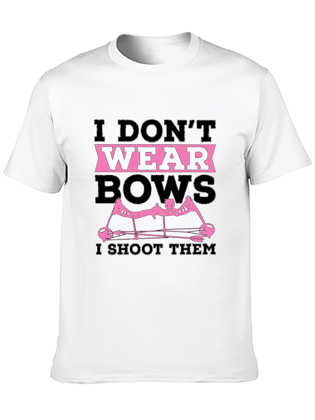 I Dont Wear Bows I Shoot Them T-Shirt