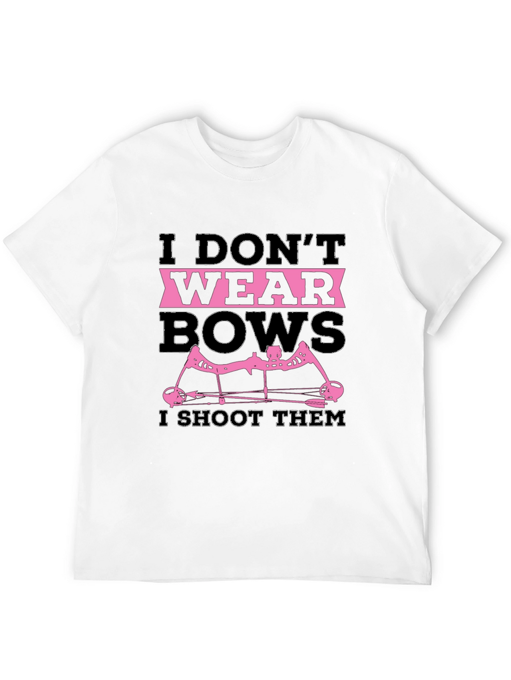 I Dont Wear Bows I Shoot Them T-Shirt