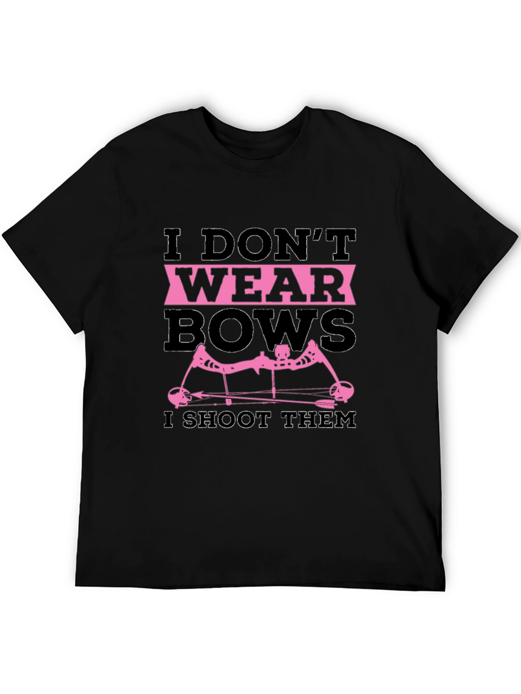 I Dont Wear Bows I Shoot Them T-Shirt