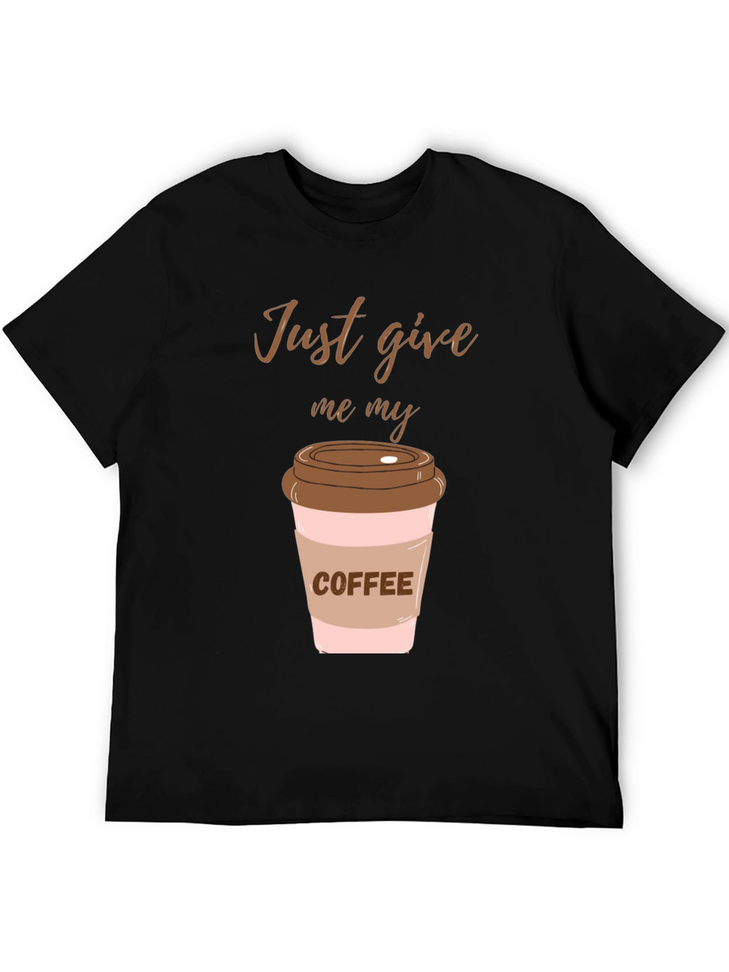 Just Give Me My Coffee Graphic Tee