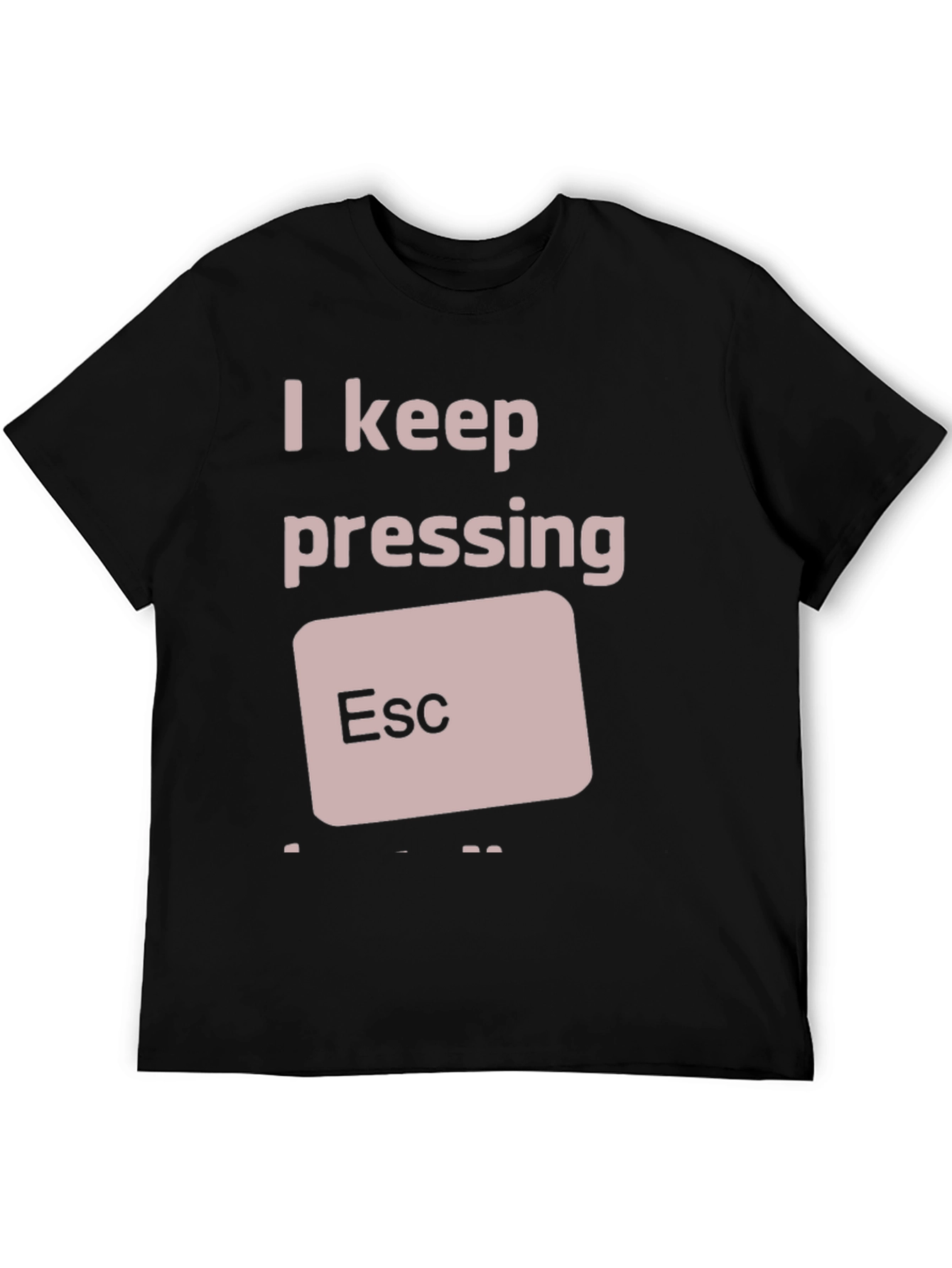 I Keep Pressing ESC T-Shirt Funny Computer Humor Tee