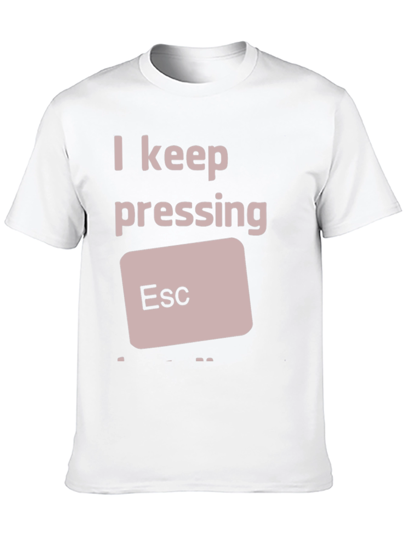 I Keep Pressing ESC T-Shirt Funny Computer Humor Tee