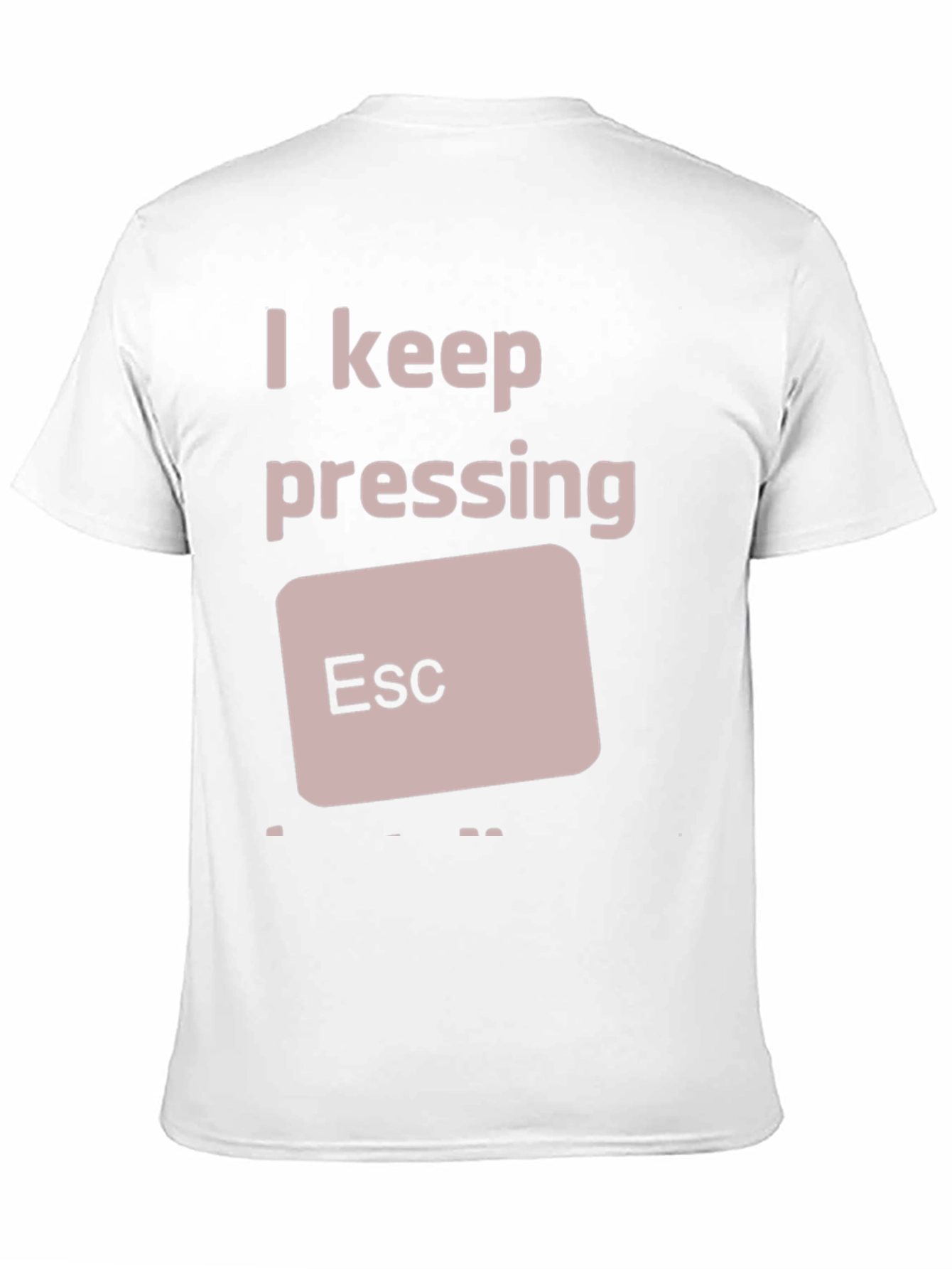 I Keep Pressing ESC T-Shirt Funny Computer Humor Tee