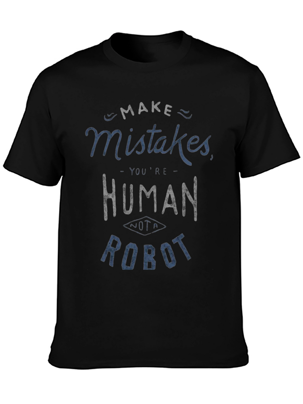 Make Mistakes Youre Human Not a Robot Black T-Shirt