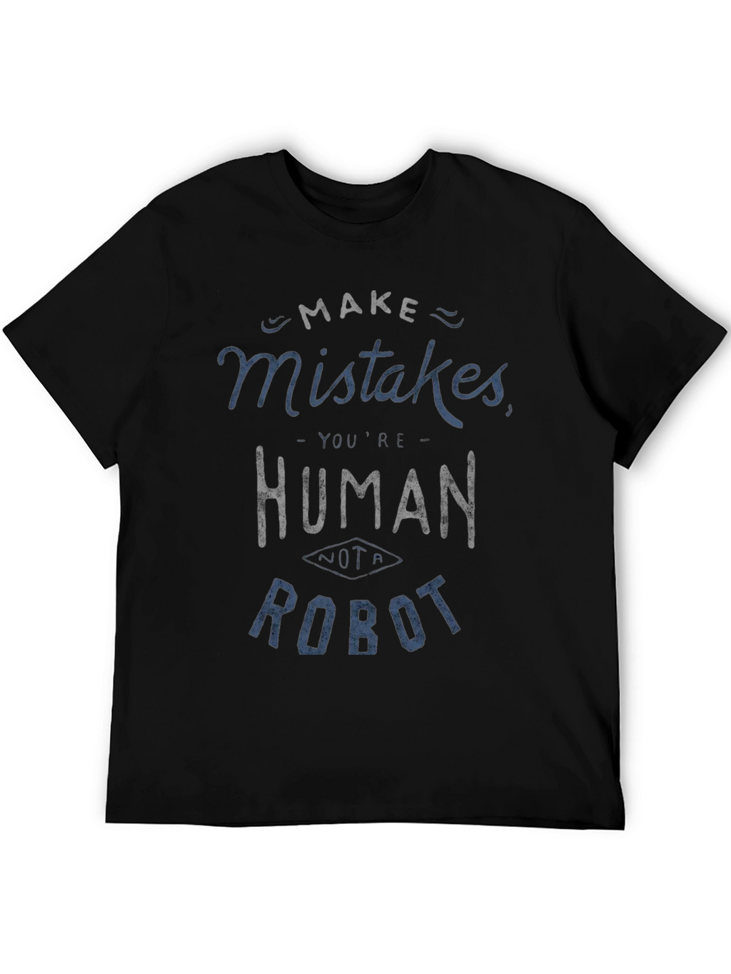 Make Mistakes Youre Human Not a Robot Black T-Shirt