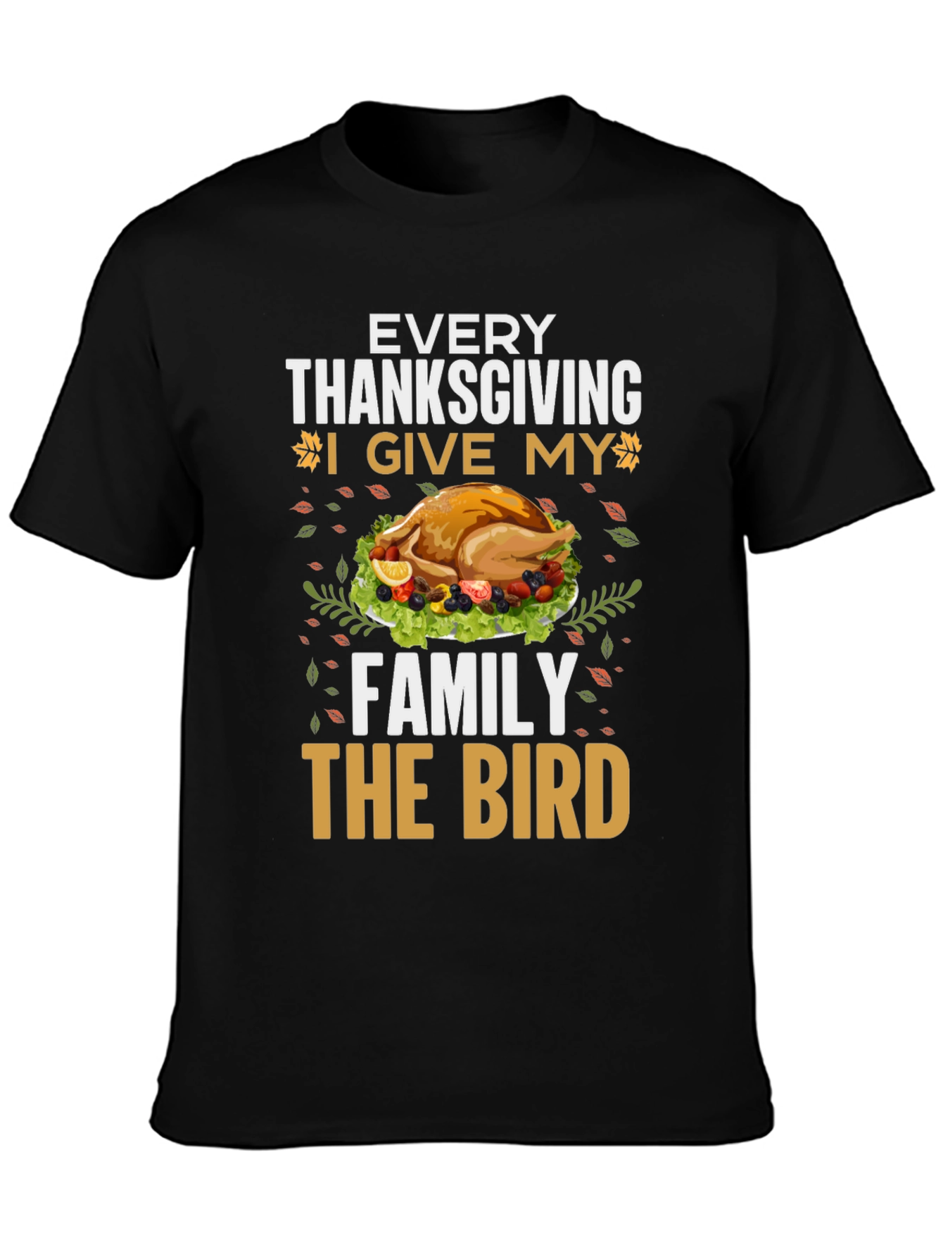 Thanksgiving Turkey T-Shirt - Every Thanksgiving I Give My Family the Bird