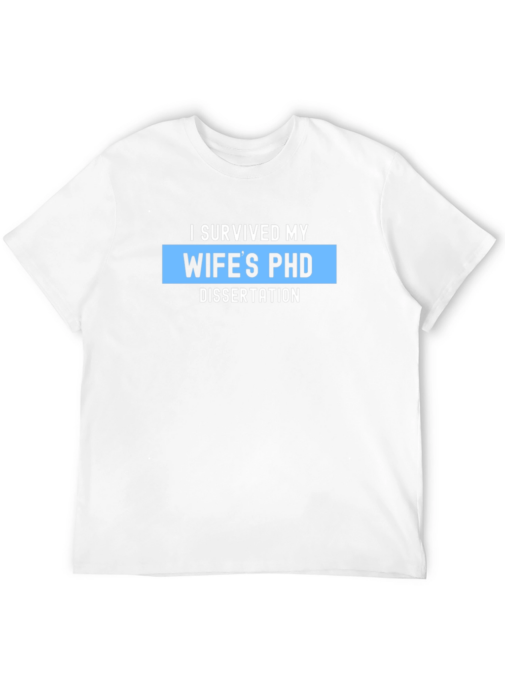 I Survived My Wifes PHD Dissertation T-Shirt