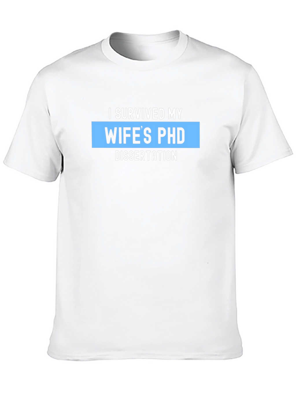 I Survived My Wifes PHD Dissertation T-Shirt