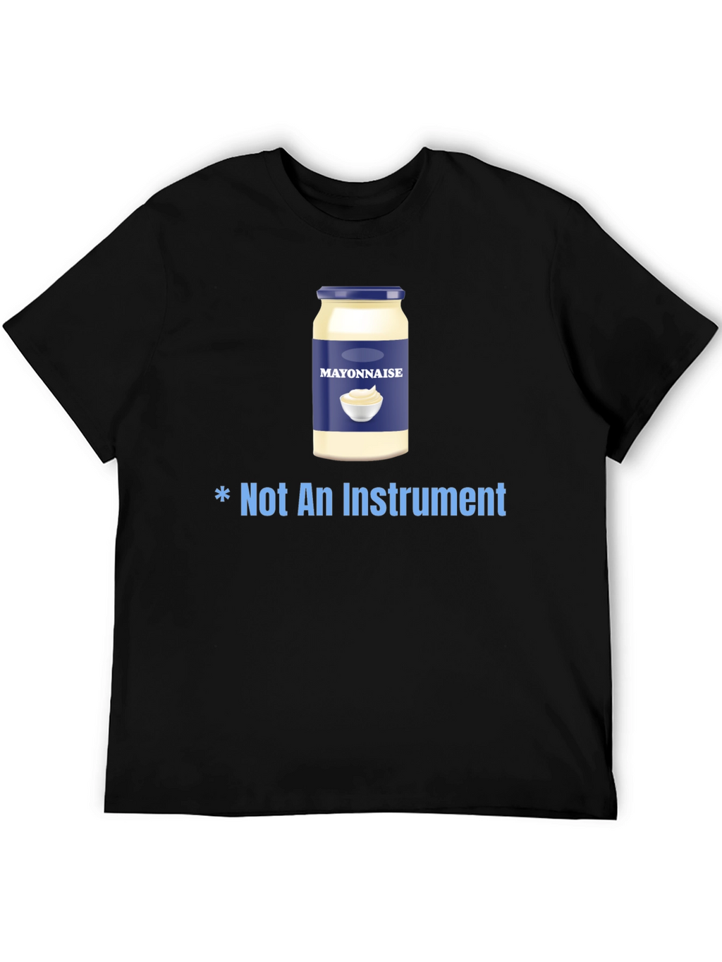 Mayonnaise T-Shirt - Not An Instrument Funny Tee