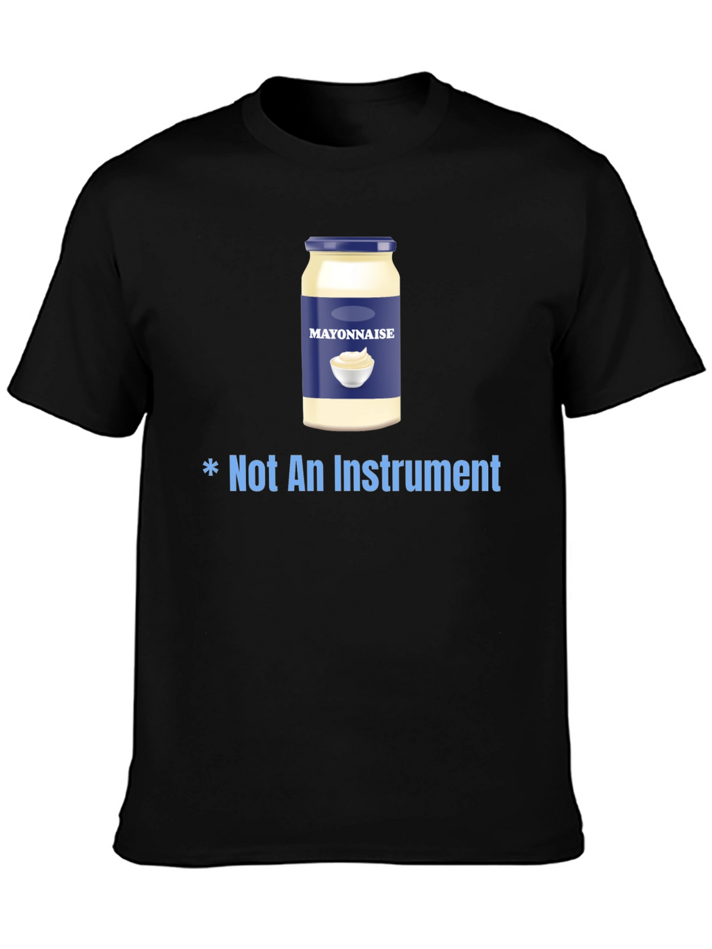 Mayonnaise T-Shirt - Not An Instrument Funny Tee