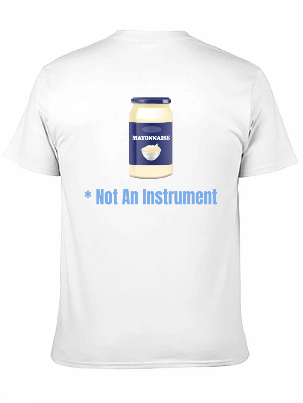 Mayonnaise T-Shirt - Not An Instrument Funny Tee