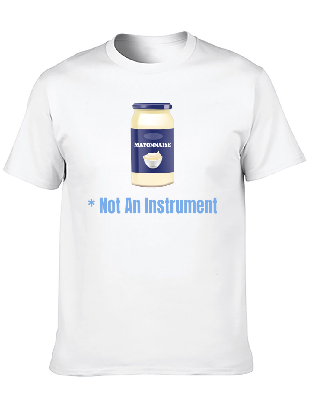 Mayonnaise T-Shirt - Not An Instrument Funny Tee