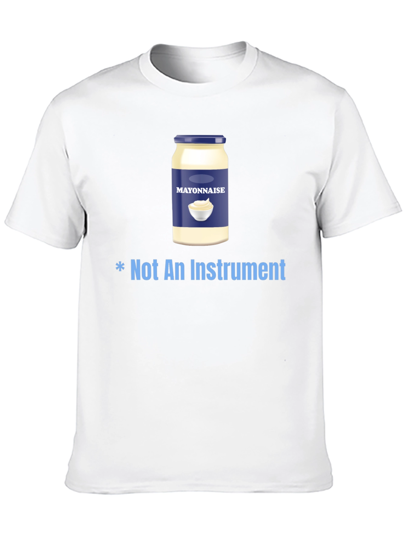 Mayonnaise T-Shirt - Not An Instrument Funny Tee