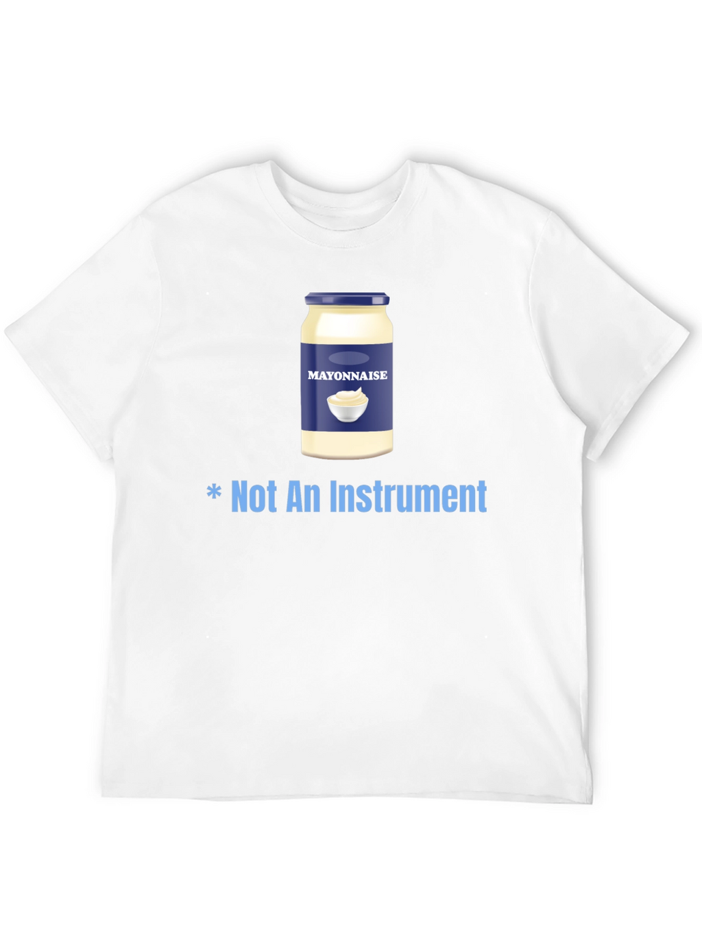 Mayonnaise T-Shirt - Not An Instrument Funny Tee