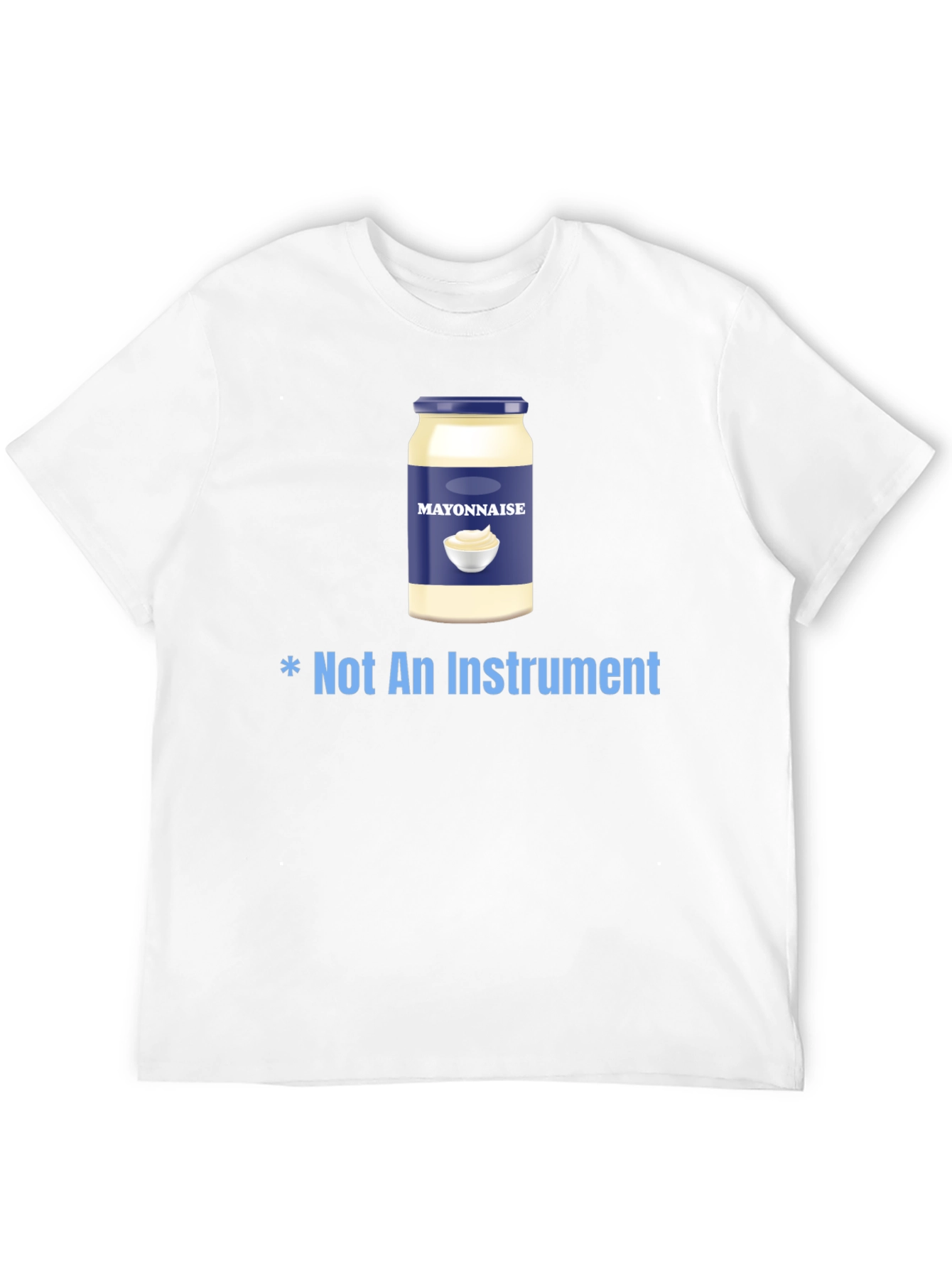 Mayonnaise T-Shirt - Not An Instrument Funny Tee