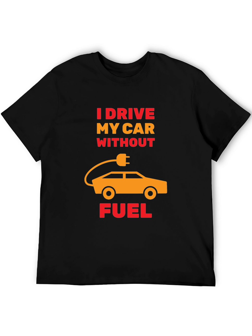 Electric Car T-Shirt - I Drive Without Fuel Tee