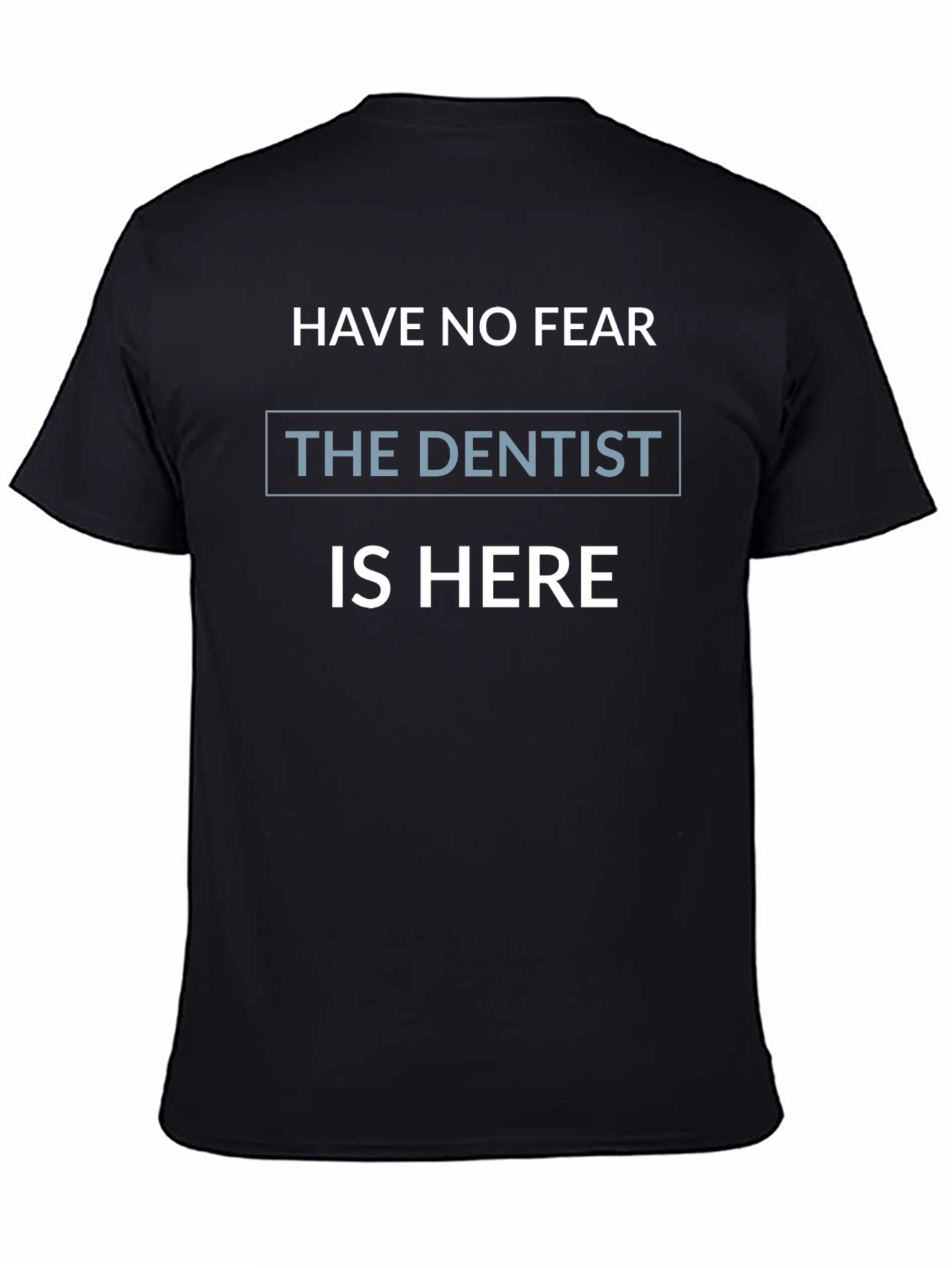 Funny Dentist T-Shirt - Have No Fear The Dentist Is Here