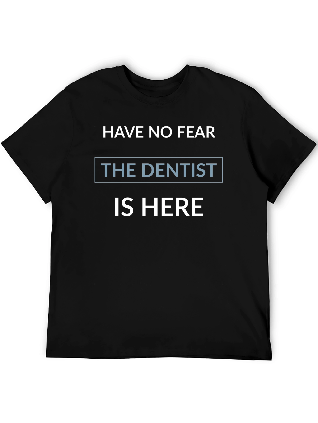 Funny Dentist T-Shirt - Have No Fear The Dentist Is Here