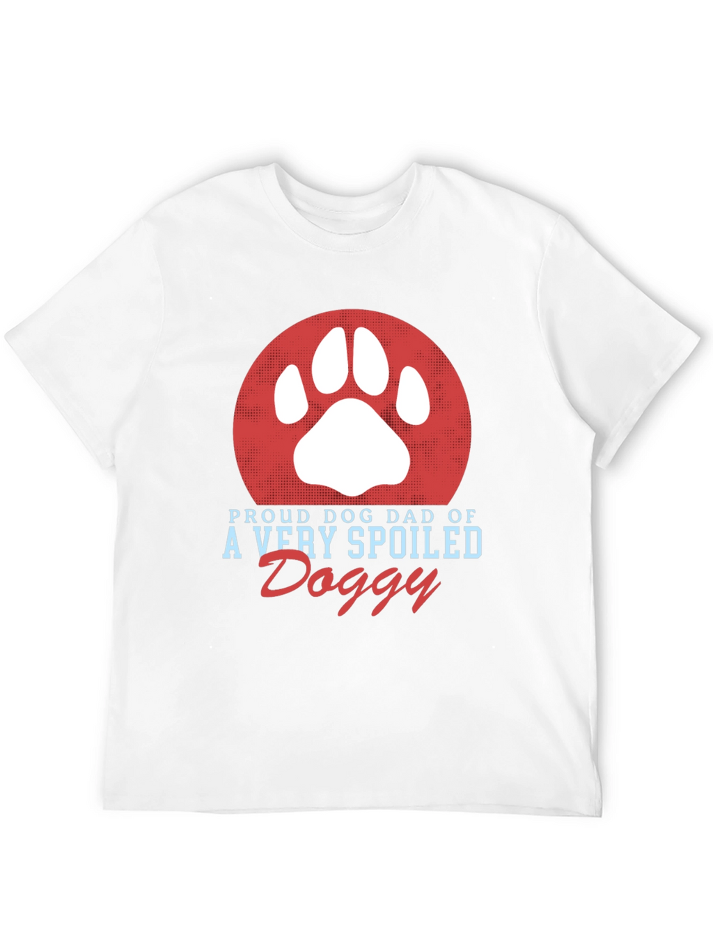 Proud Dog Dad T-Shirt Spoiled Doggy Tee