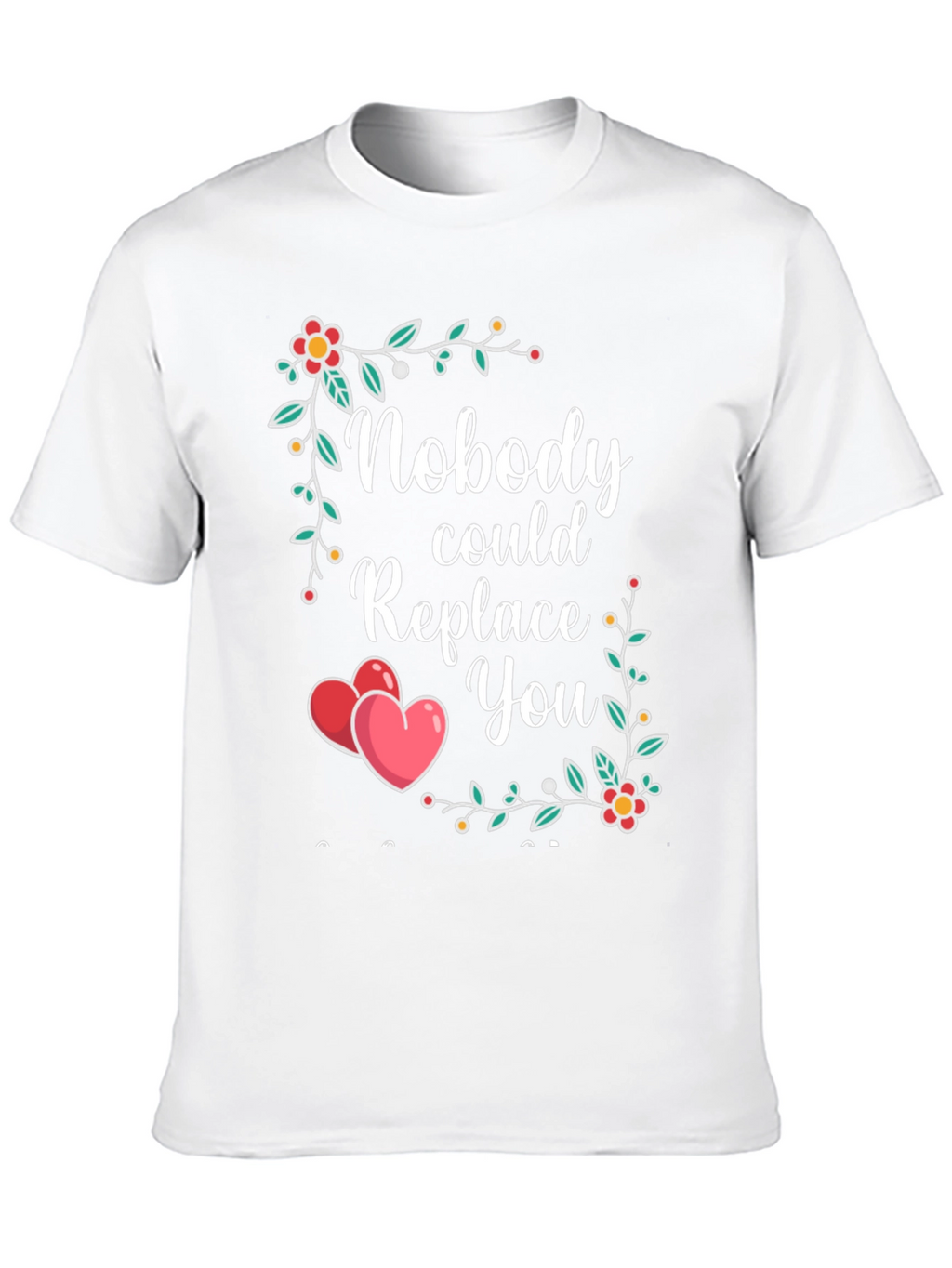 Nobody Could Replace You Floral Heart T-Shirt