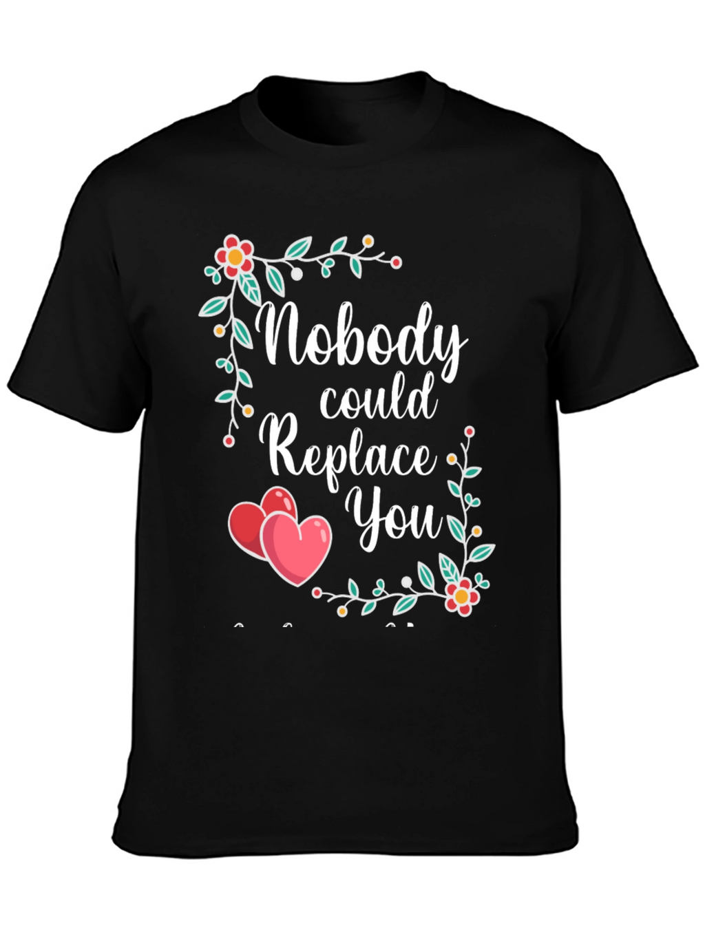 Nobody Could Replace You Floral Heart T-Shirt