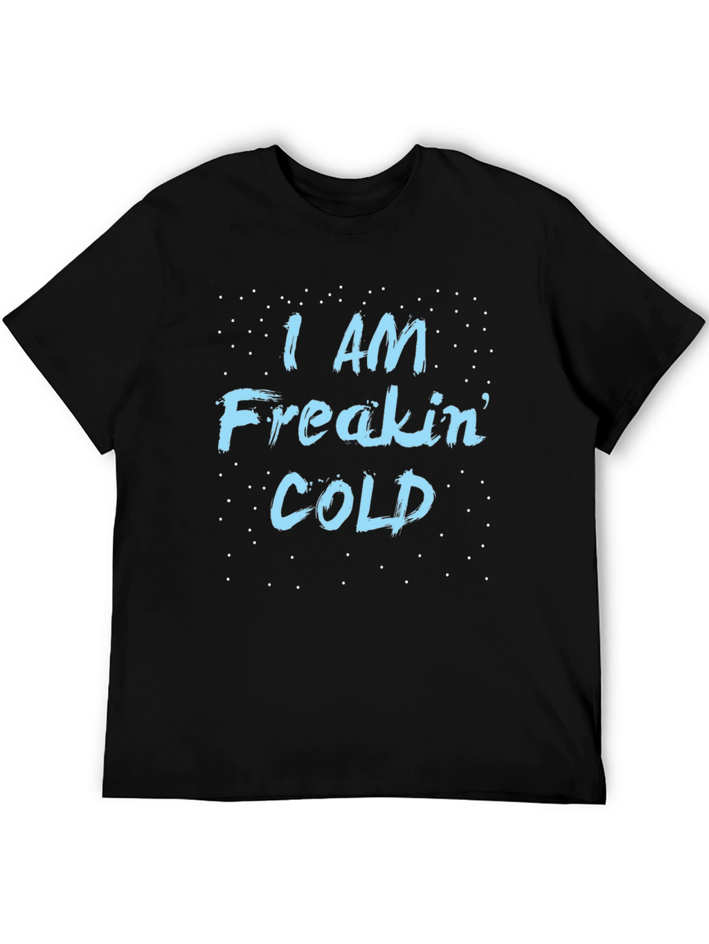 I Am Freakin Cold T-Shirt - Funny Winter Tee