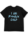 I Am Freakin Cold T-Shirt - Funny Winter Tee