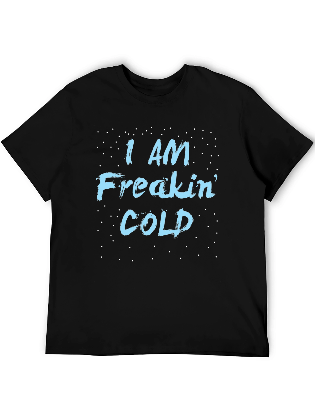 I Am Freakin Cold T-Shirt - Funny Winter Tee