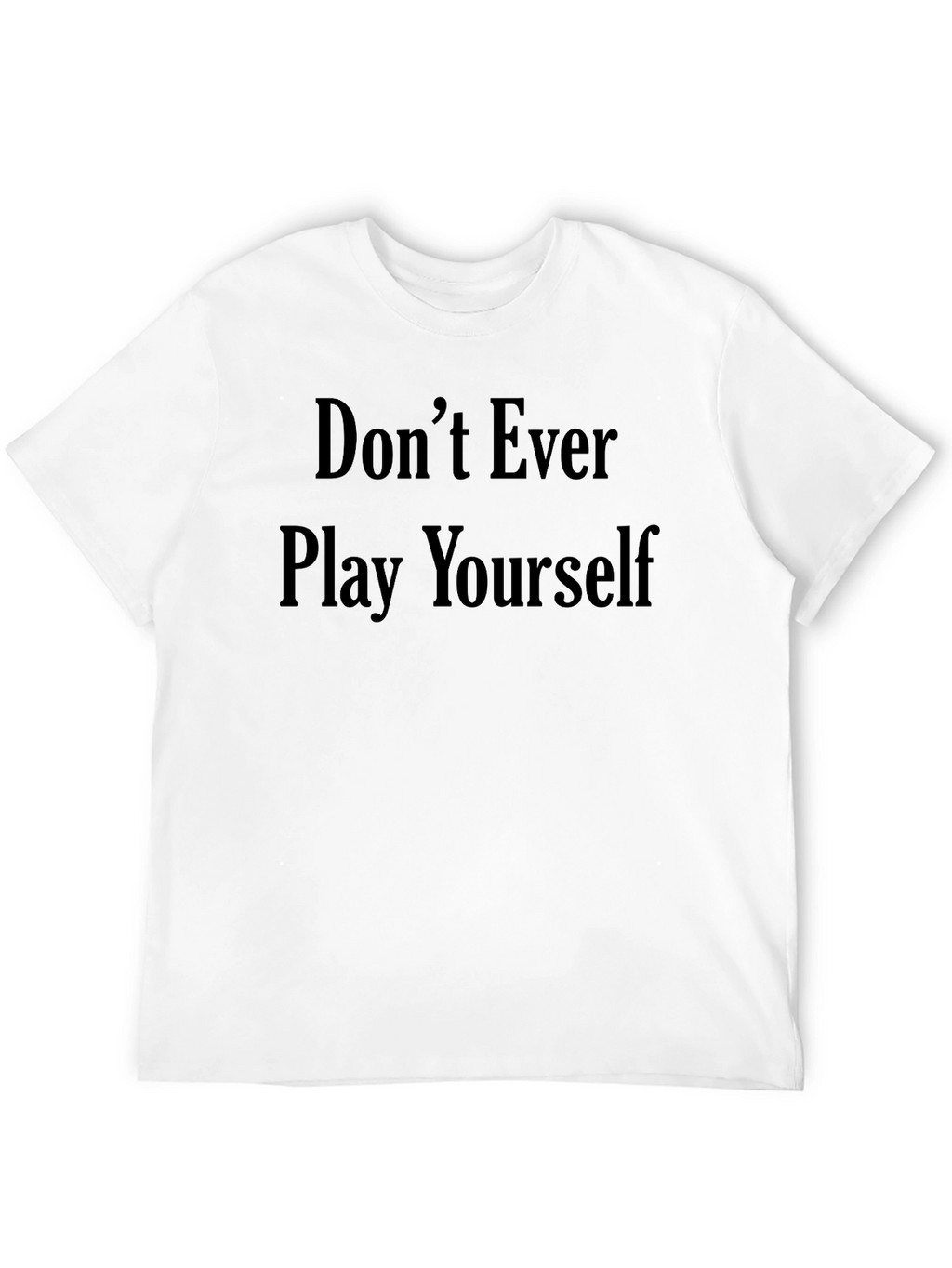 Dont Ever Play Yourself Graphic Tee