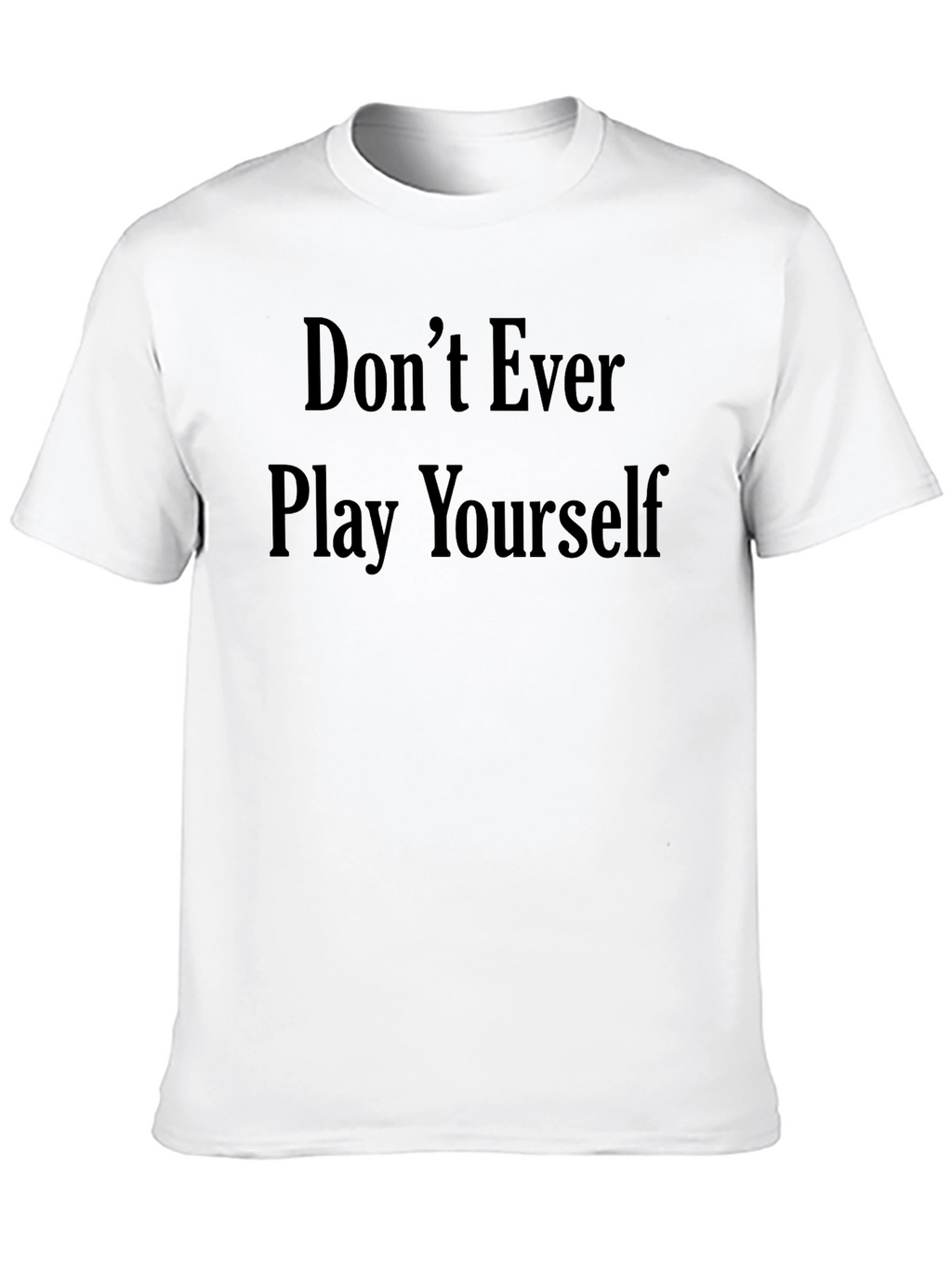 Dont Ever Play Yourself Graphic Tee