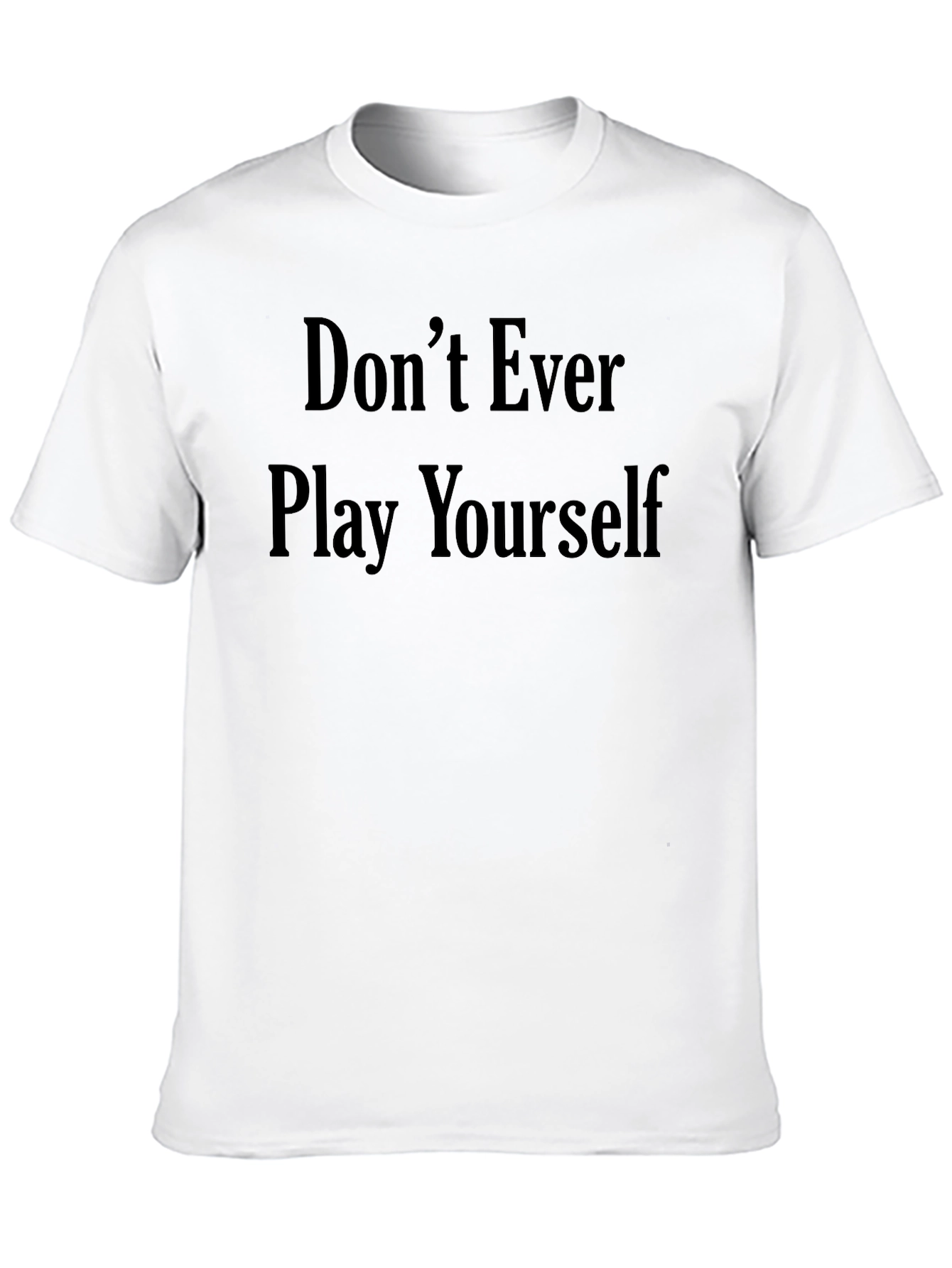 Dont Ever Play Yourself Graphic Tee