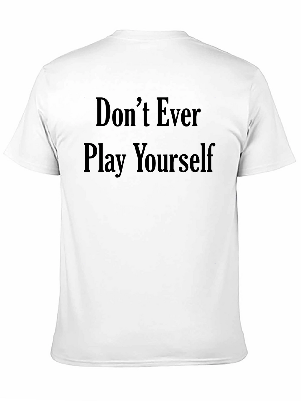 Dont Ever Play Yourself Graphic Tee