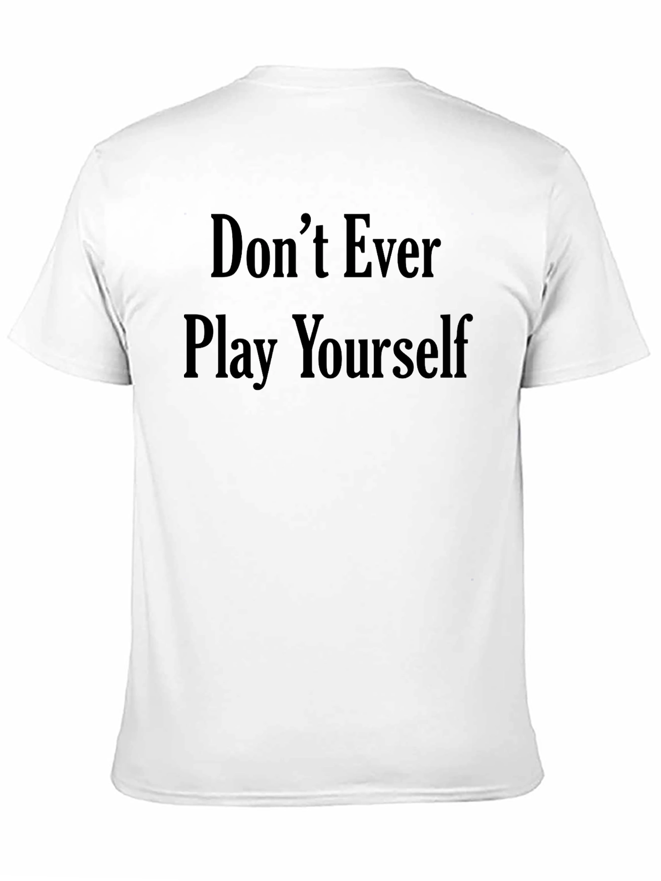 Dont Ever Play Yourself Graphic Tee