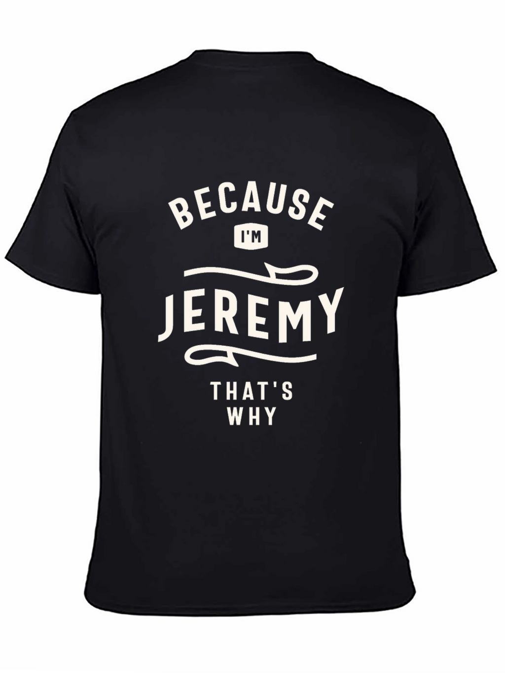 Jeremy T-Shirt - Because Im Jeremy Thats Why