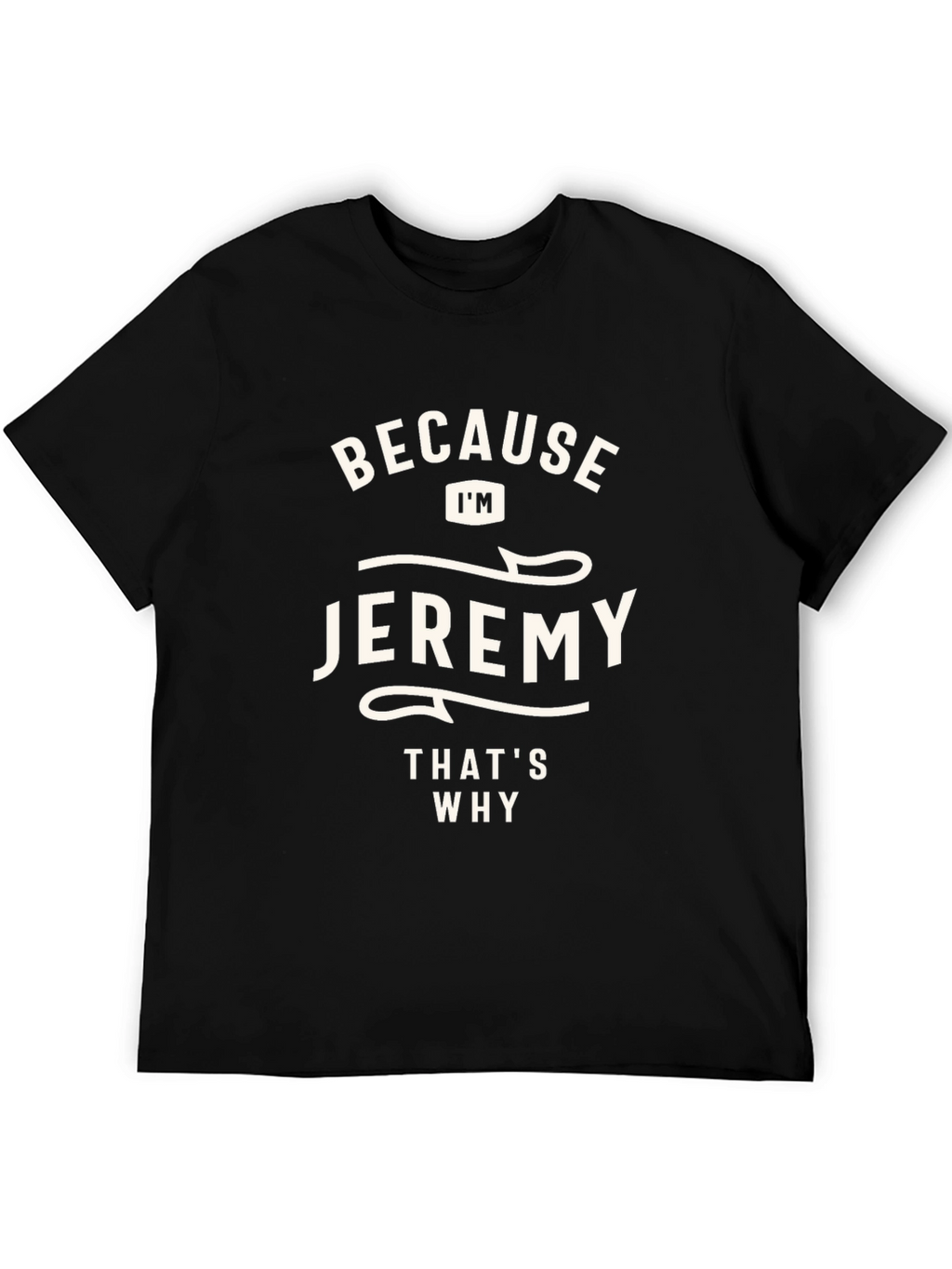 Jeremy T-Shirt - Because Im Jeremy Thats Why