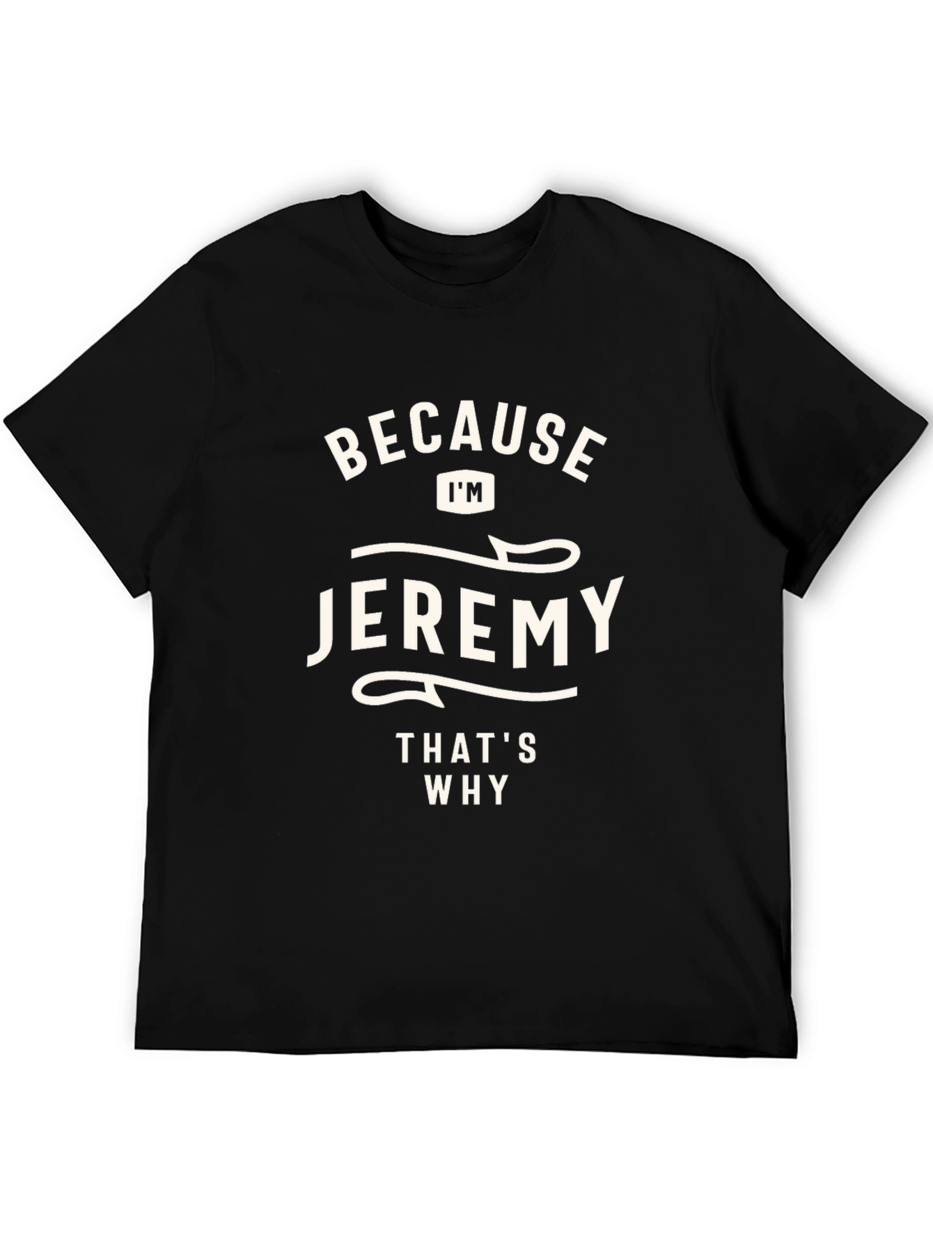 Jeremy T-Shirt - Because Im Jeremy Thats Why