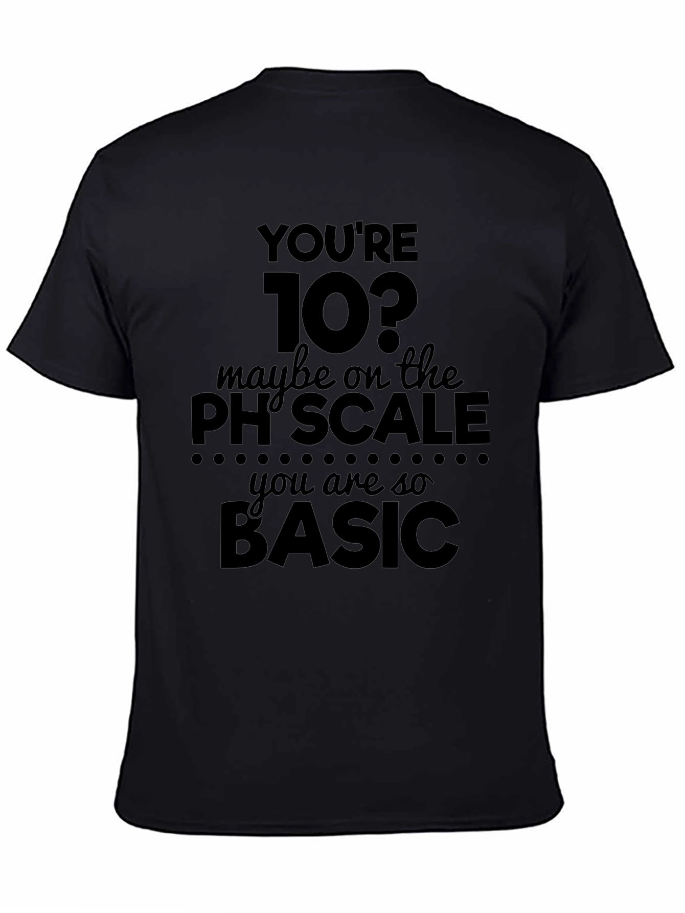 Funny Science Humor T-Shirt - Youre 10? pH Scale Basic