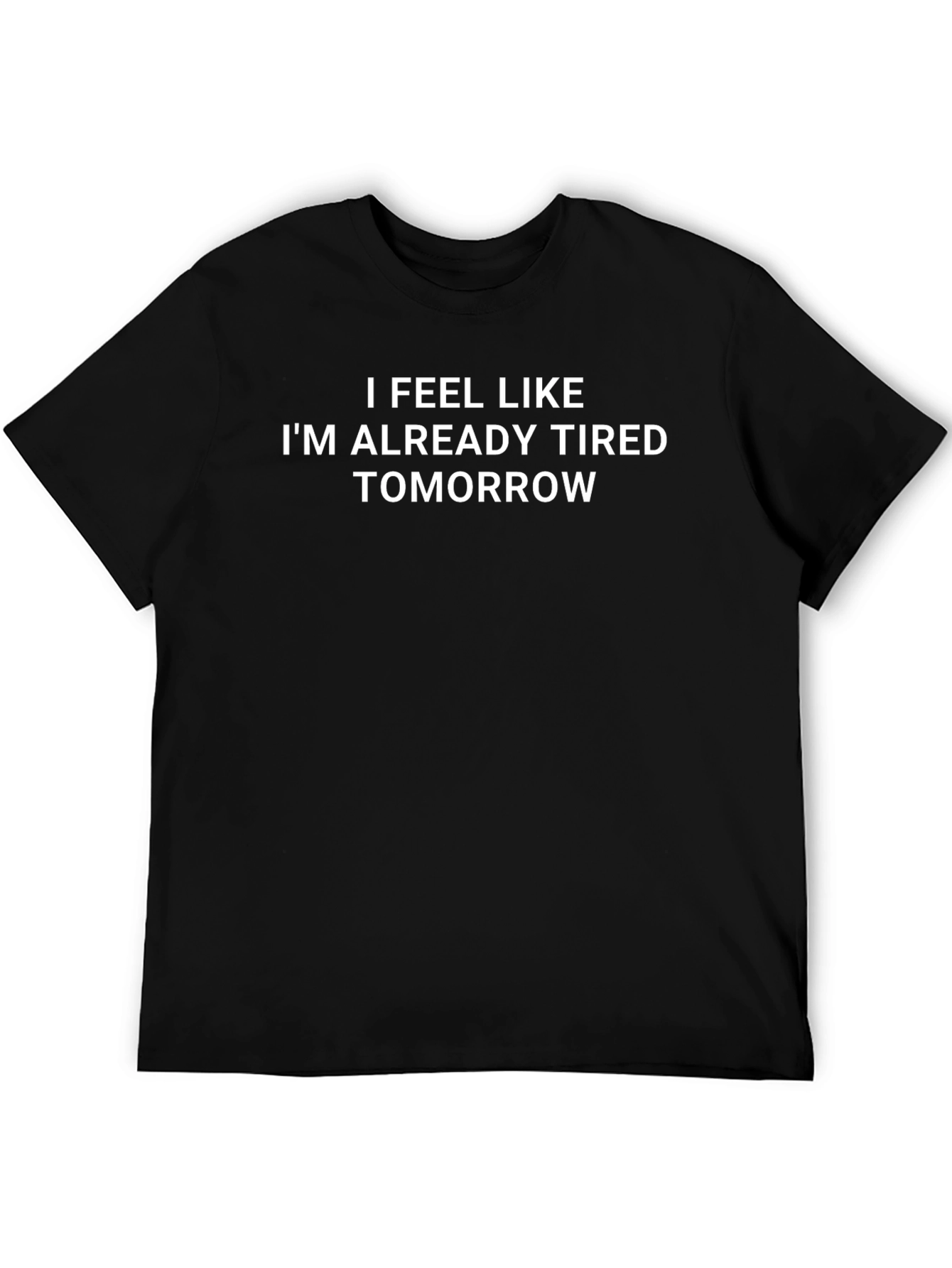 I Feel Like Im Already Tired Tomorrow T-Shirt